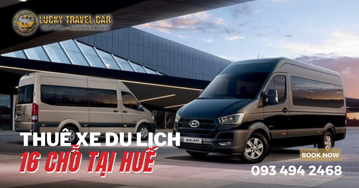 Thuê xe du lịch tại Huế giá tốt uy tín 4-7-16-29-45 chỗ đời mới 1N, 2N1Đ, 3N2Đ - Lucky Travel Car