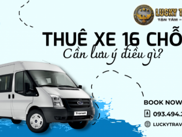 Thuê xe 16 chỗ tự lái lưu ý những vấn đề gì? Thuê xe 16 chỗ tự lái lưu ý những vấn đề gì?